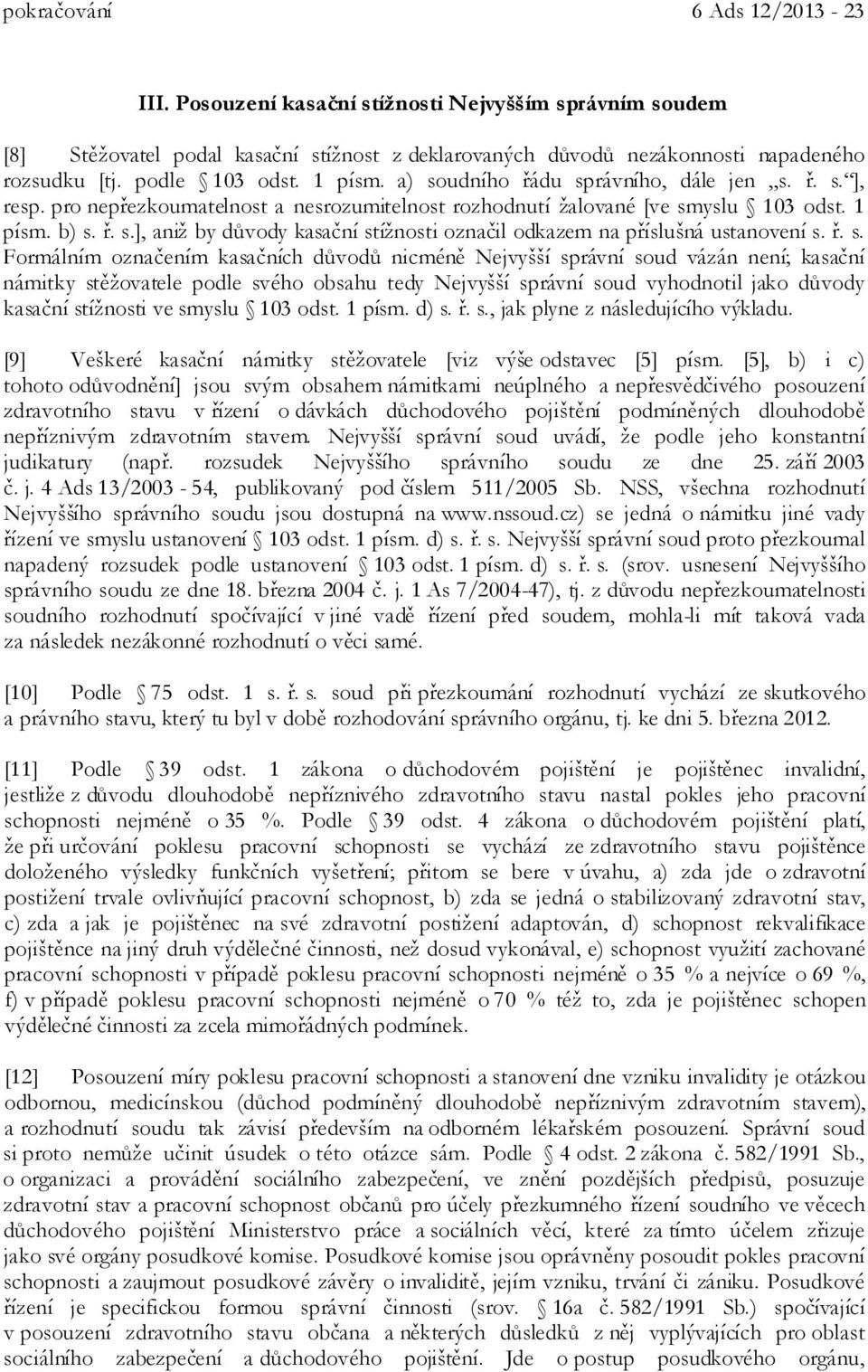 ř. s. Formálním označením kasačních důvodů nicméně Nejvyšší správní soud vázán není; kasační námitky stěžovatele podle svého obsahu tedy Nejvyšší správní soud vyhodnotil jako důvody kasační stížnosti