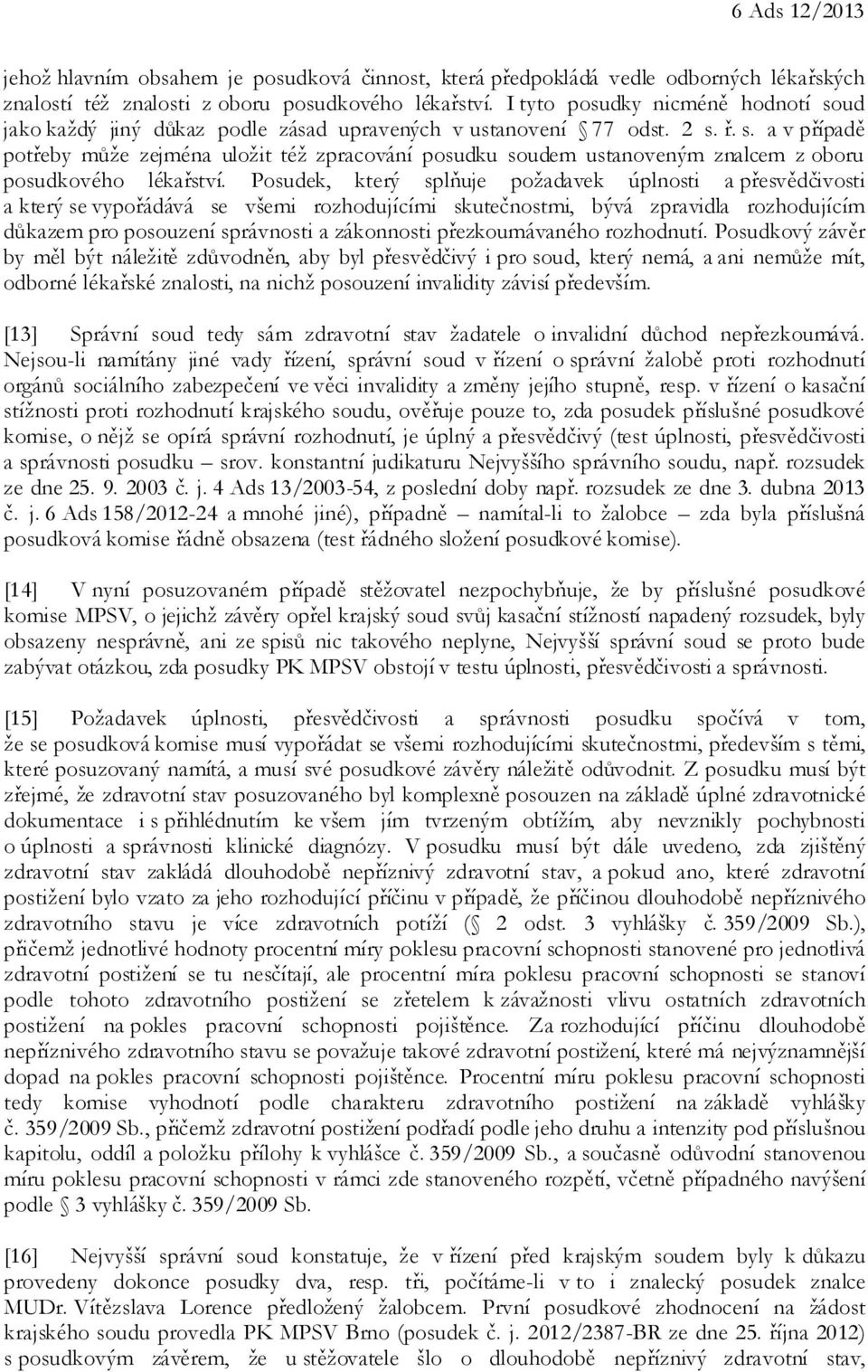 Posudek, který splňuje požadavek úplnosti a přesvědčivosti a který se vypořádává se všemi rozhodujícími skutečnostmi, bývá zpravidla rozhodujícím důkazem pro posouzení správnosti a zákonnosti