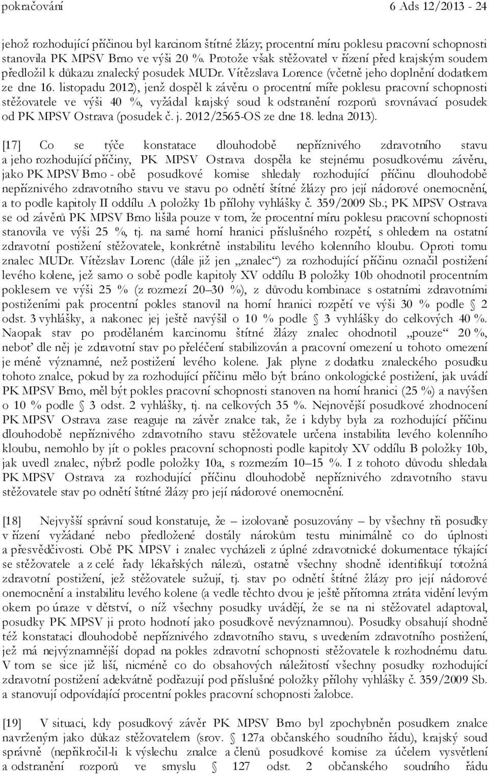 listopadu 2012), jenž dospěl k závěru o procentní míře poklesu pracovní schopnosti stěžovatele ve výši 40 %, vyžádal krajský soud k odstranění rozporů srovnávací posudek od PK MPSV Ostrava (posudek č.