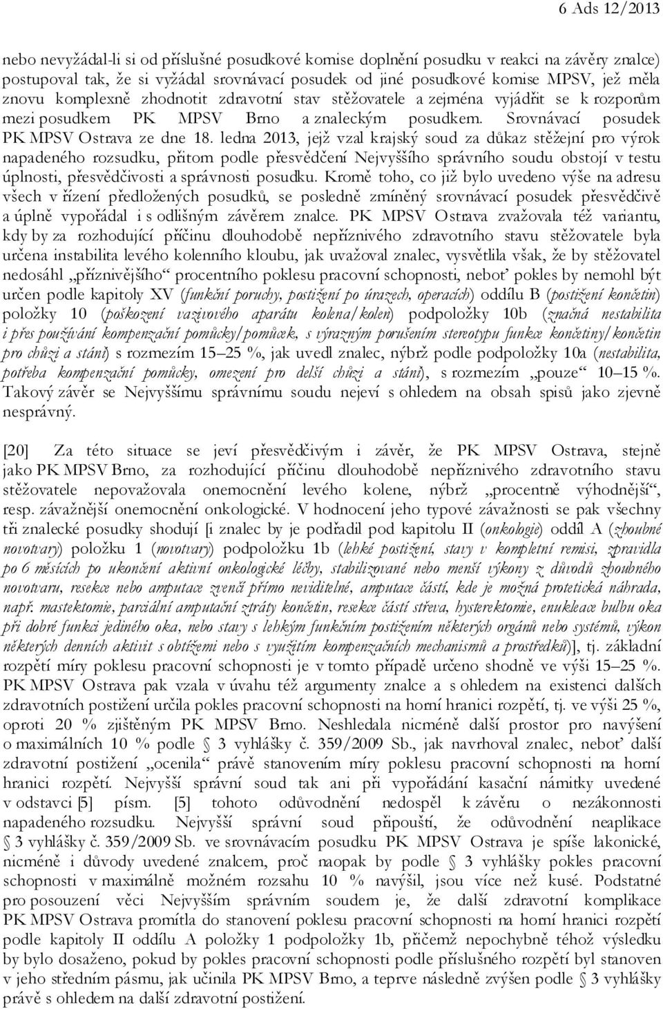 ledna 2013, jejž vzal krajský soud za důkaz stěžejní pro výrok napadeného rozsudku, přitom podle přesvědčení Nejvyššího správního soudu obstojí v testu úplnosti, přesvědčivosti a správnosti posudku.