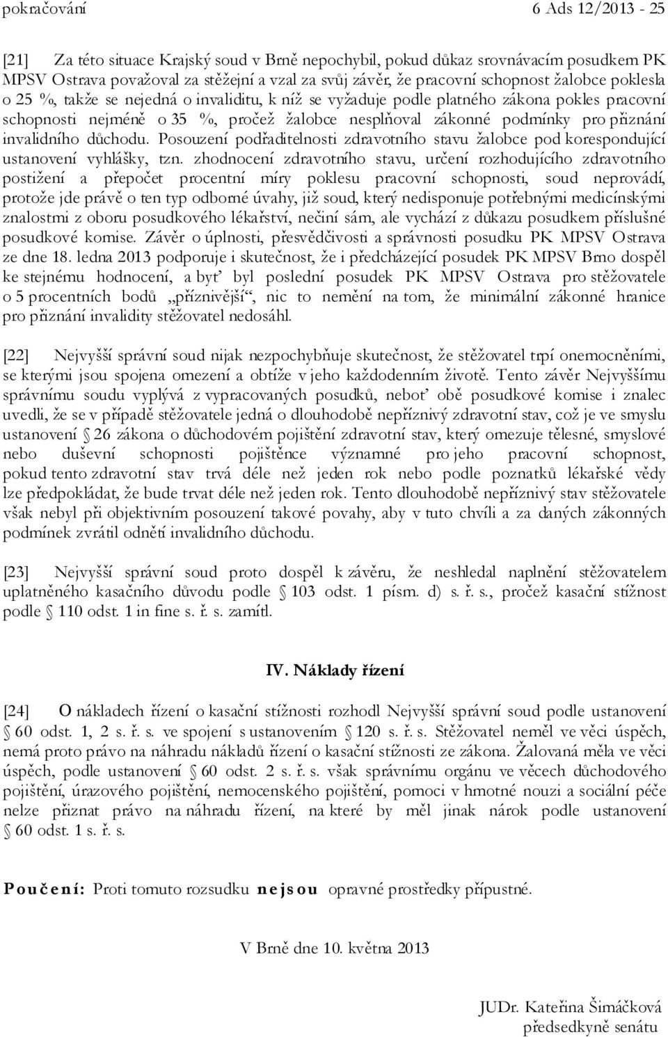 invalidního důchodu. Posouzení podřaditelnosti zdravotního stavu žalobce pod korespondující ustanovení vyhlášky, tzn.