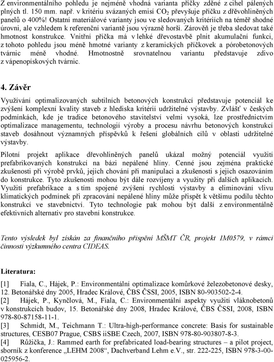 Vnitřní příčka má v lehké dřevostavbě plnit akumulační funkci, z tohoto pohledu jsou méně hmotné varianty z keramických příčkovek a pórobetonových tvárnic méně vhodné.