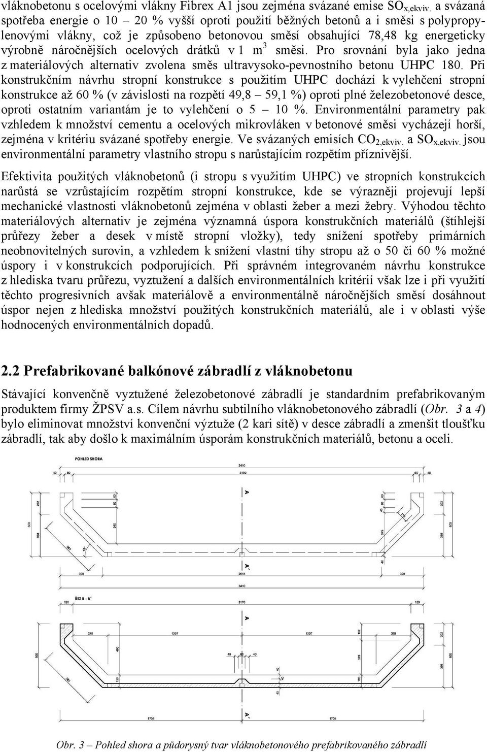 ocelových drátků v 1 m 3 směsi. Pro srovnání byla jako jedna z materiálových alternativ zvolena směs ultravysoko-pevnostního betonu UHPC 180.