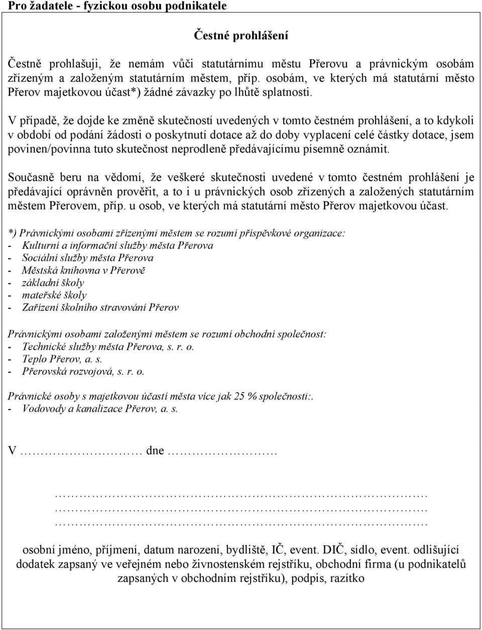 V případě, že dojde ke změně skutečností uvedených v tomto čestném prohlášení, a to kdykoli v období od podání žádosti o poskytnutí dotace až do doby vyplacení celé částky dotace, jsem