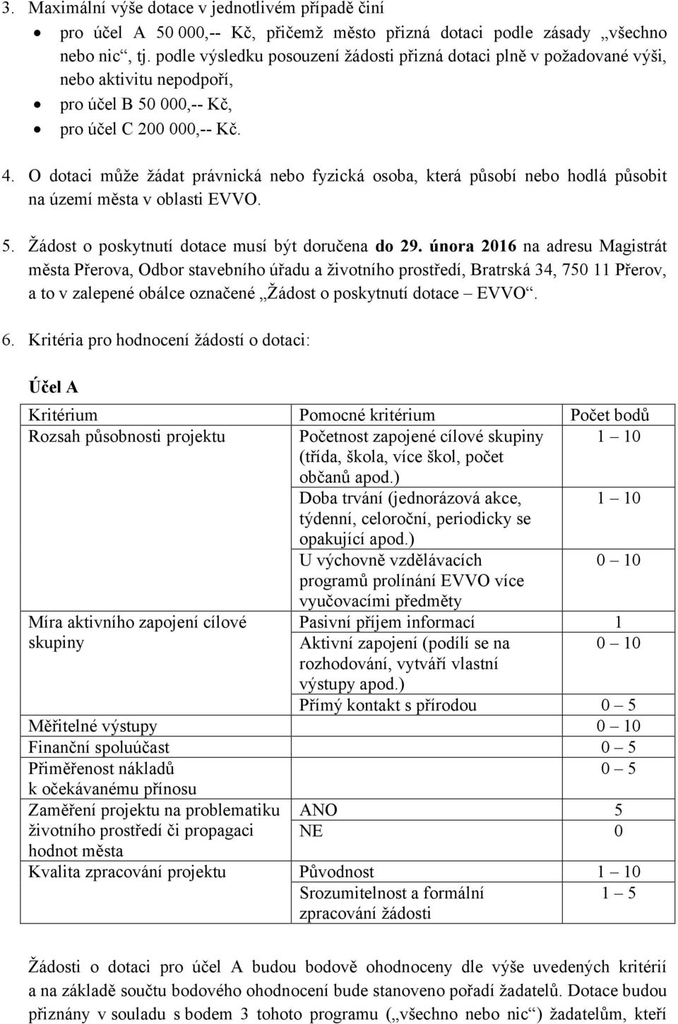 O dotaci může žádat právnická nebo fyzická osoba, která působí nebo hodlá působit na území města v oblasti EVVO. 5. Žádost o poskytnutí dotace musí být doručena do 29.