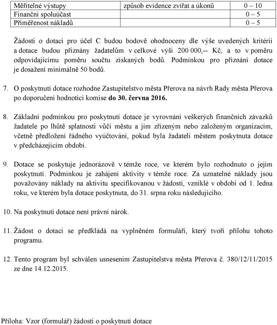 O poskytnutí dotace rozhodne Zastupitelstvo města Přerova na návrh Rady města Přerova po doporučení hodnotící komise do 30. června 2016. 8.