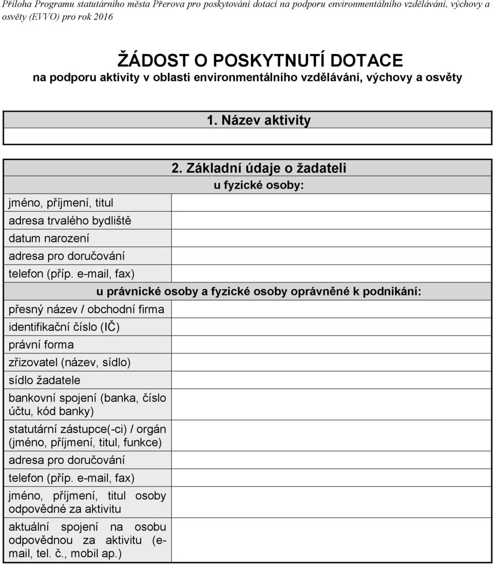 Základní údaje o žadateli u fyzické osoby: jméno, příjmení, titul adresa trvalého bydliště datum narození adresa pro doručování telefon (příp.