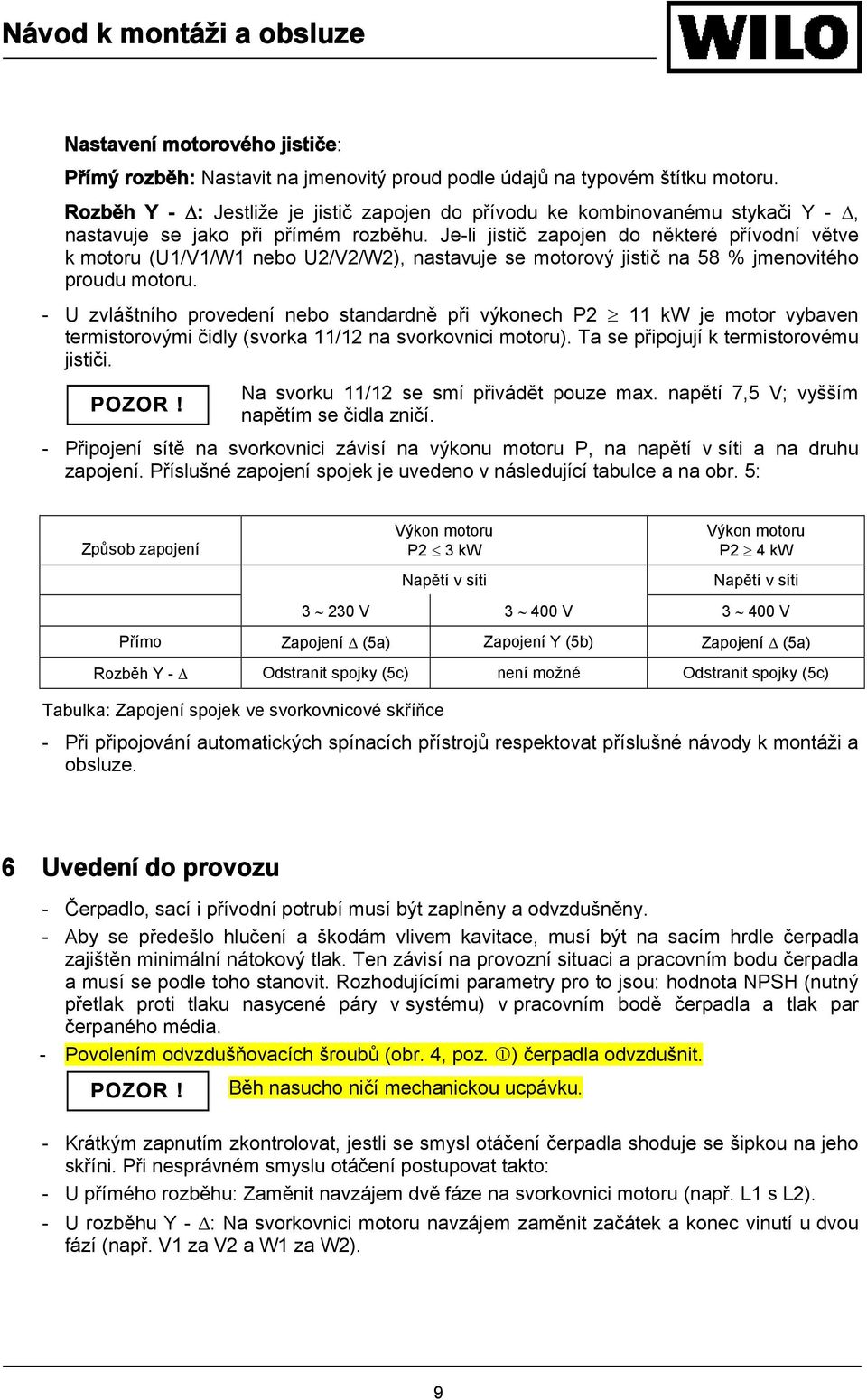 Je-li jistič zapojen do některé přívodní větve k motoru (U1/V1/W1 nebo U2/V2/W2), nastavuje se motorový jistič na 58 % jmenovitého proudu motoru.