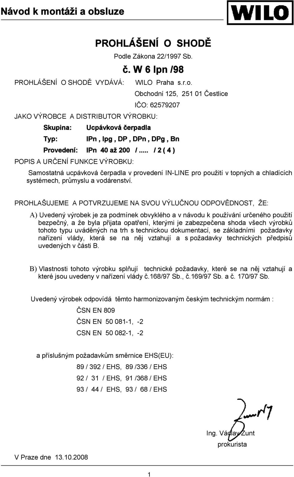 .. / 2 ( 4 ) POPIS A URČENÍ FUNKCE VÝROBKU: Samostatná ucpávková čerpadla v provedení IN-LINE pro použití v topných a chladících systémech, průmyslu a vodárenství.