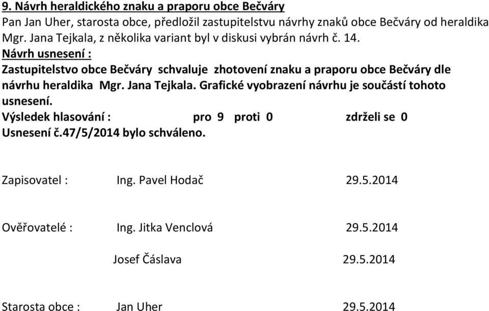 Zastupitelstvo obce Bečváry schvaluje zhotovení znaku a praporu obce Bečváry dle návrhu heraldika Mgr. Jana Tejkala.