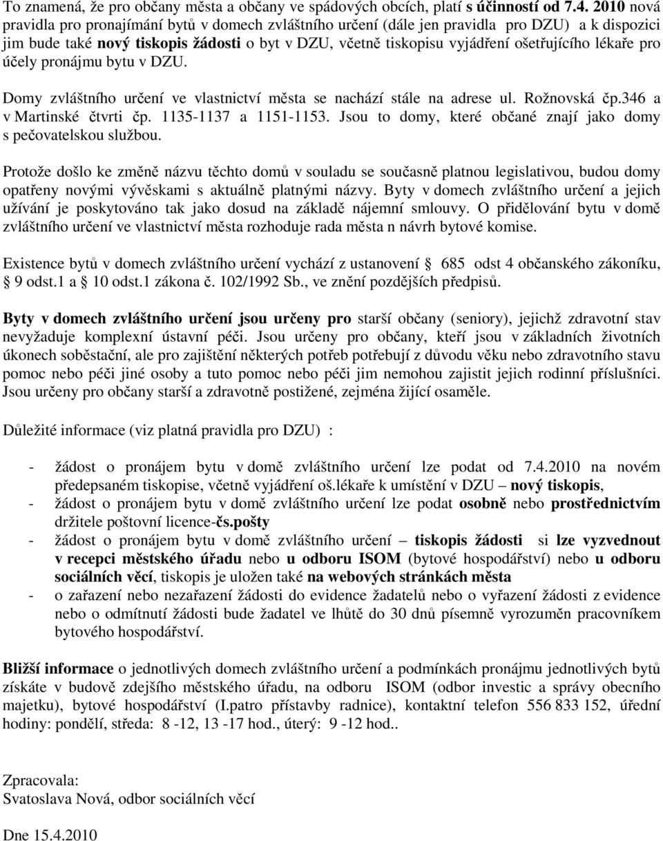 lékaře pro účely pronájmu bytu v DZU. Domy zvláštního určení ve vlastnictví města se nachází stále na adrese ul. Rožnovská čp.346 a v Martinské čtvrti čp. 1135-1137 a 1151-1153.