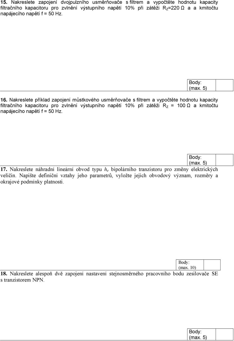 Nakreslete příklad zapojení můstkového usměrňovače s filtrem a vypočtěte hodnotu kapacity filtračního kapacitoru pro zvlnění výstupního napětí 10% při zátěži R Z = 100 Ω a kmitočtu