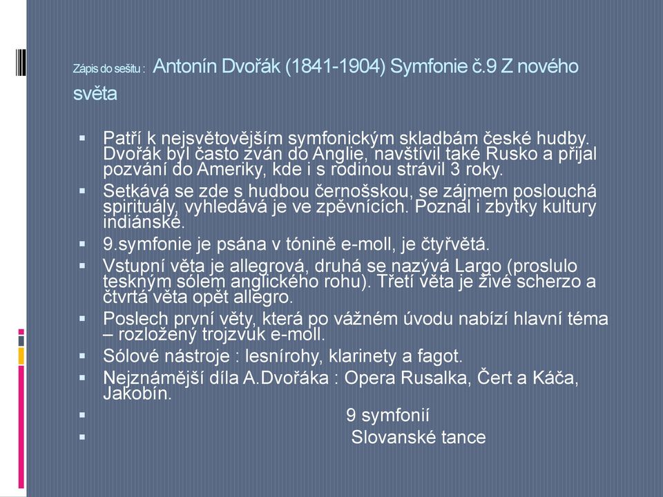 Setkává se zde s hudbou černošskou, se zájmem poslouchá spirituály, vyhledává je ve zpěvnících. Poznal i zbytky kultury indiánské. 9.symfonie je psána v tónině e-moll, je čtyřvětá.