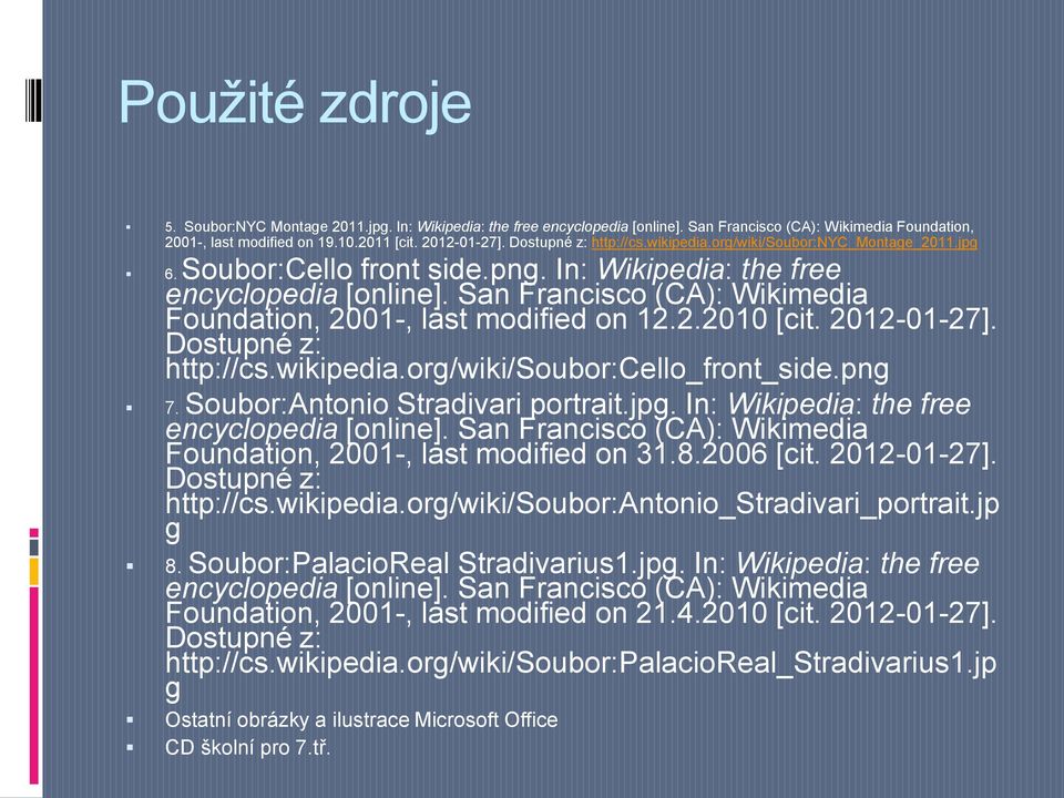 San Francisco (CA): Wikimedia Foundation, 2001-, last modified on 12.2.2010 [cit. 2012-01-27]. Dostupné z: http://cs.wikipedia.org/wiki/soubor:cello_front_side.png 7.