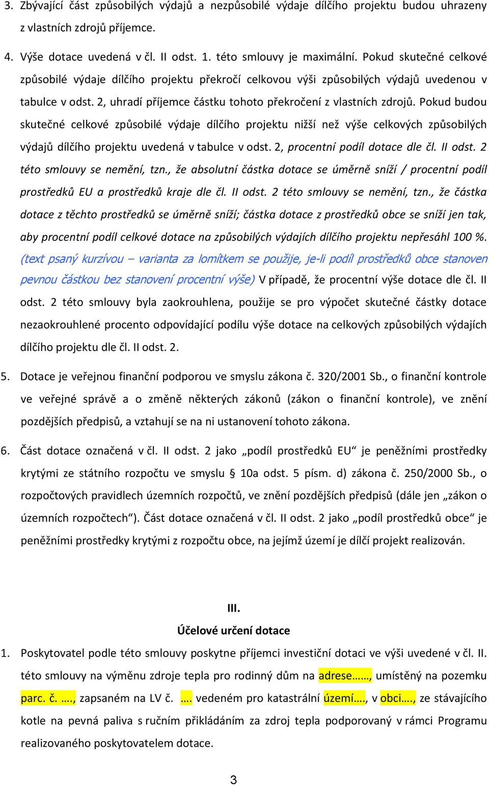 Pokud budou skutečné celkové způsobilé výdaje dílčího projektu nižší než výše celkových způsobilých výdajů dílčího projektu uvedená v tabulce v odst. 2, procentní podíl dotace dle čl. II odst.