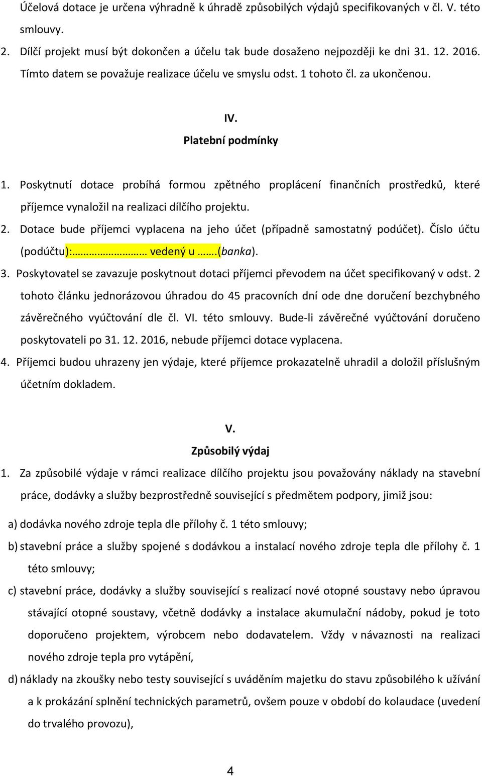 Poskytnutí dotace probíhá formou zpětného proplácení finančních prostředků, které příjemce vynaložil na realizaci dílčího projektu. 2.