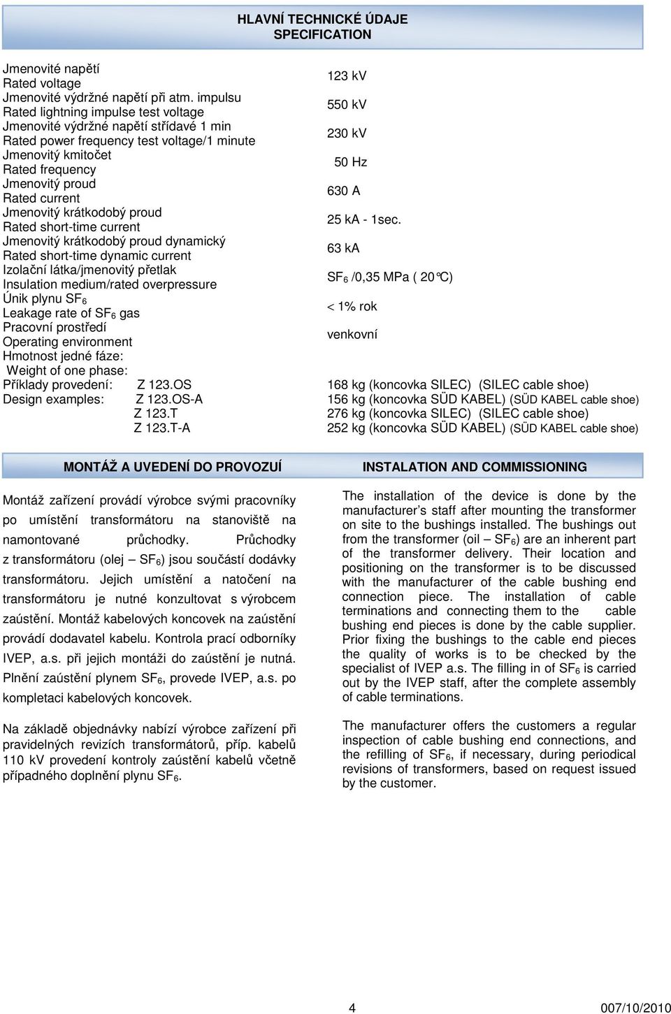 Jmenovitý krátkodobý proud Rated short-time current Jmenovitý krátkodobý proud dynamický Rated short-time dynamic current Izolační látka/jmenovitý přetlak Insulation medium/rated overpressure Únik