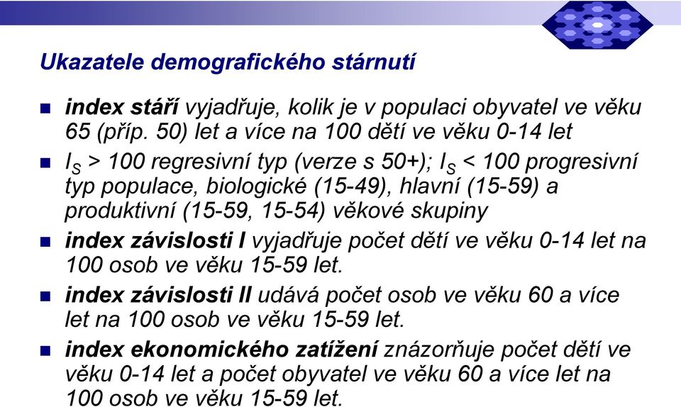 a produktivní (15-59, 15-54) věkové skupiny index závislosti I vyjadřuje počet dětí ve věku 0-14 let na 100 osob ve věku 15-59 let.