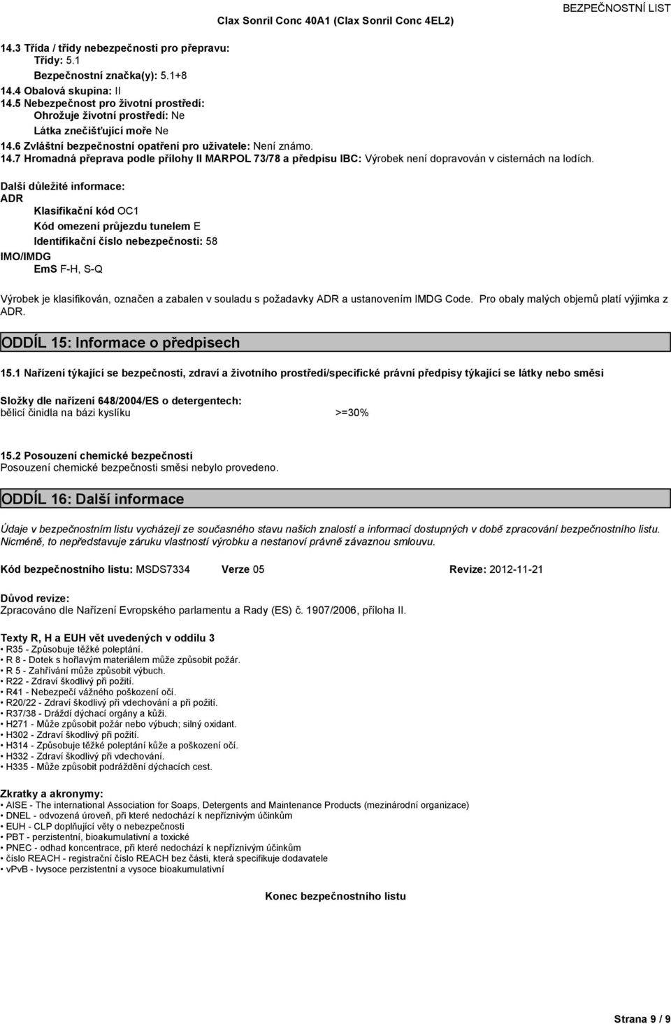 Dalšídůležitéinformace: ADR KlasifikačníkódOC1 Kódomezeníprůjezdutunelem E Identifikačníčíslonebezpečnosti:58 IMO/IMDG EmS F-H, S-Q