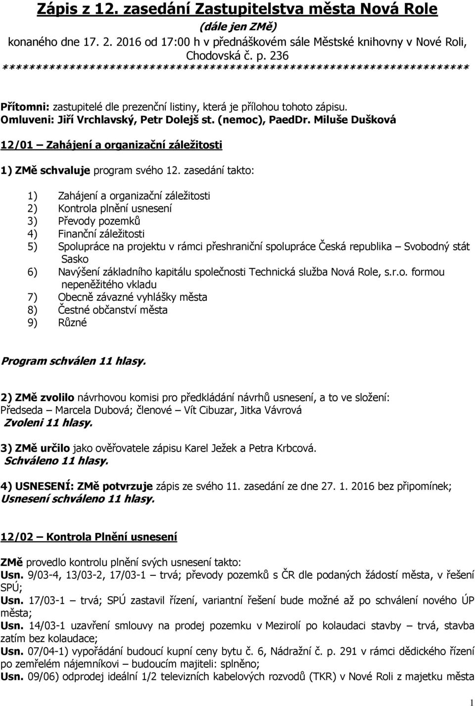 236 ********************************************************************** Přítomni: zastupitelé dle prezenční listiny, která je přílohou tohoto zápisu. Omluveni: Jiří Vrchlavský, Petr Dolejš st.