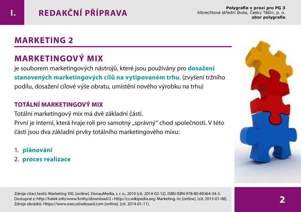 První je interní, která hraje roli pro samotný správný chod společnosti. V této části jsou dva základní prvky totálního marketingového mixu: 1. plánování 2.