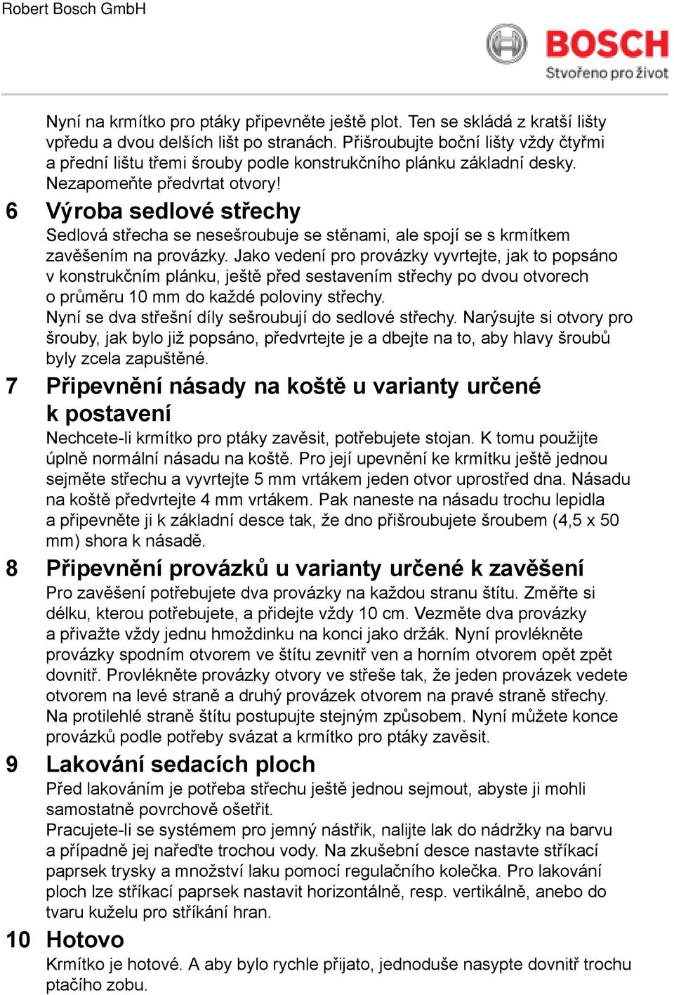 6 Výroba sedlové střechy Sedlová střecha se nesešroubuje se stěnami, ale spojí se s krmítkem zavěšením na provázky.