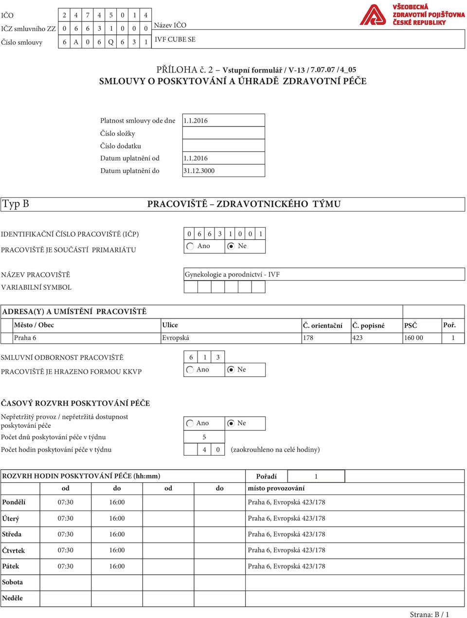 3000 Typ B PRACOVIŠTĚ ZDRAVOTNICKÉHO TÝMU IDENTIFIKAČNÍ ČÍSLO PRACOVIŠTĚ (IČP) 0 6 6 3 1 0 0 1 PRACOVIŠTĚ JE SOUČÁSTÍ PRIMARIÁTU NÁZEV PRACOVIŠTĚ VARIABILNÍ SYMBOL Gynekologie a porodnictví - IVF