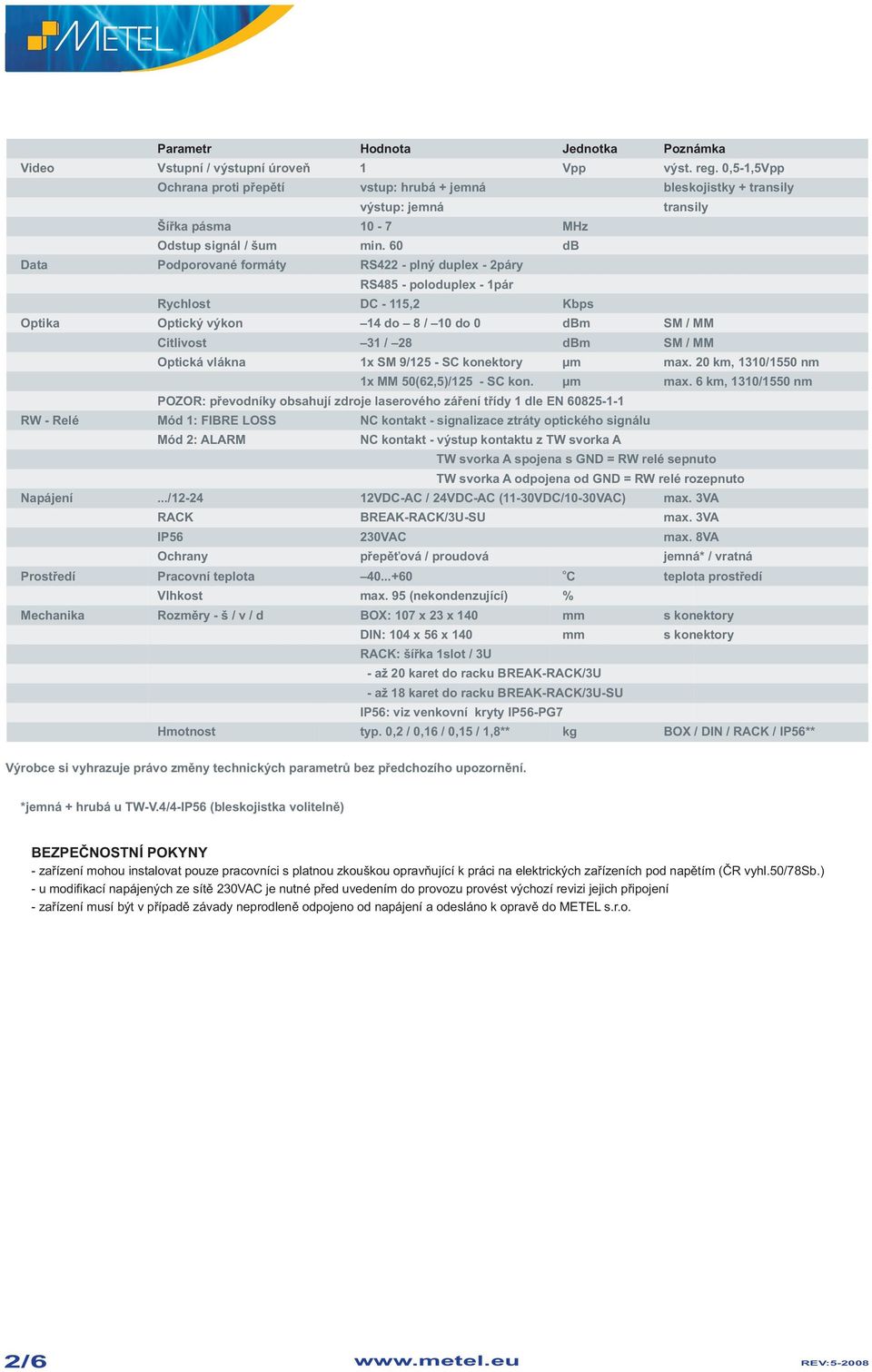 60 db Data Podporované formáty - plný duplex - 2páry RS485 - poloduplex - 1pár Rychlost DC - 115,2 Kbps Optika Optický výkon 14 do 8 / 10 do 0 dbm SM / MM Citlivost 31 / 28 dbm SM / MM Optická vlákna