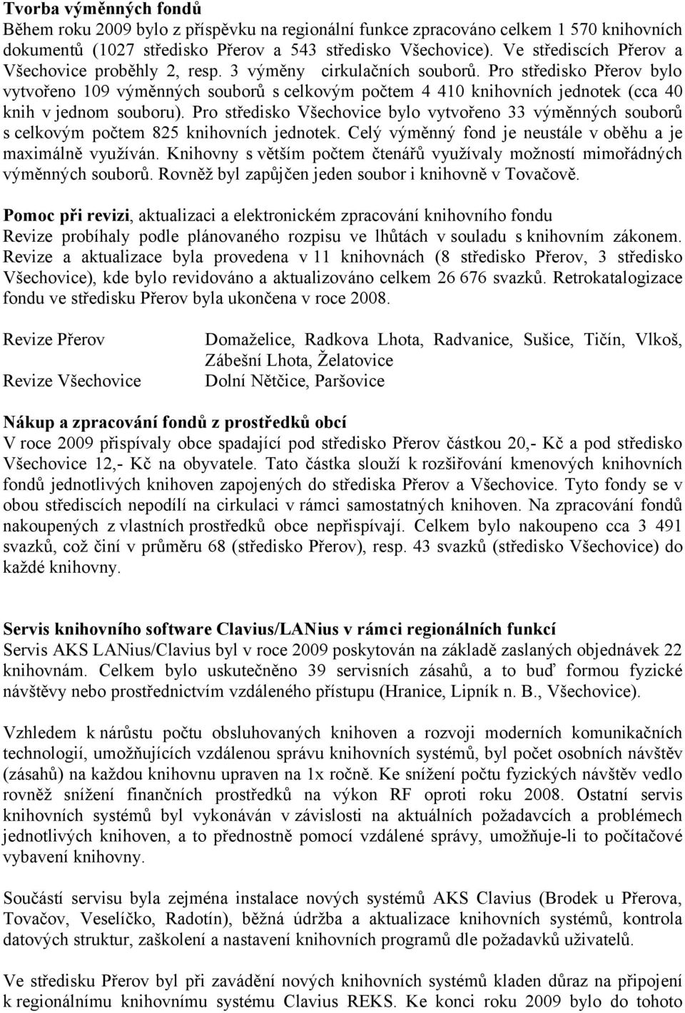 Pro středisko Přerov bylo vytvořeno 109 výměnných souborů s celkovým počtem 4 410 knihovních jednotek (cca 40 knih v jednom souboru).