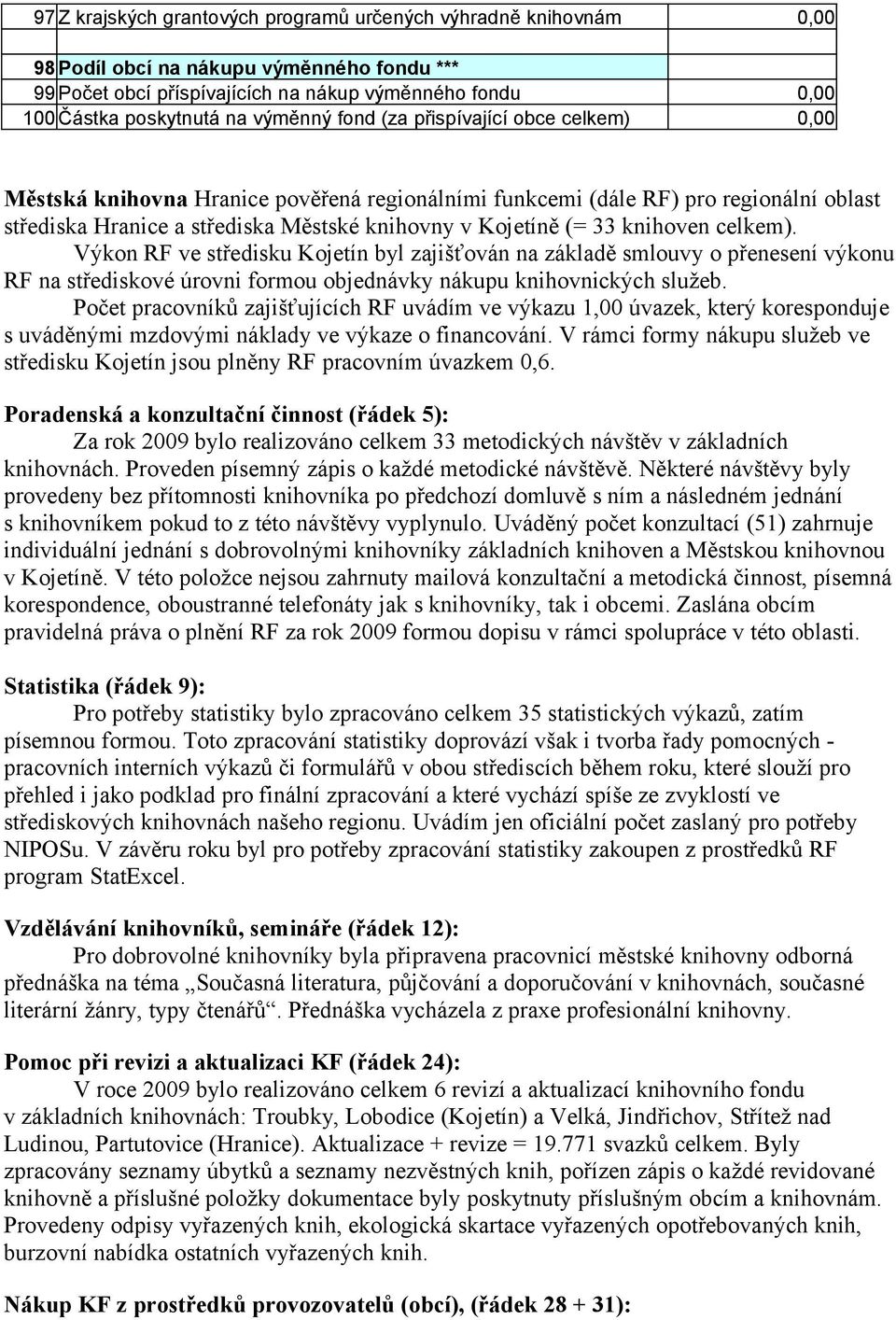 knihoven celkem). Výkon RF ve středisku Kojetín byl zajišťován na základě smlouvy o přenesení výkonu RF na střediskové úrovni formou objednávky nákupu knihovnických služeb.