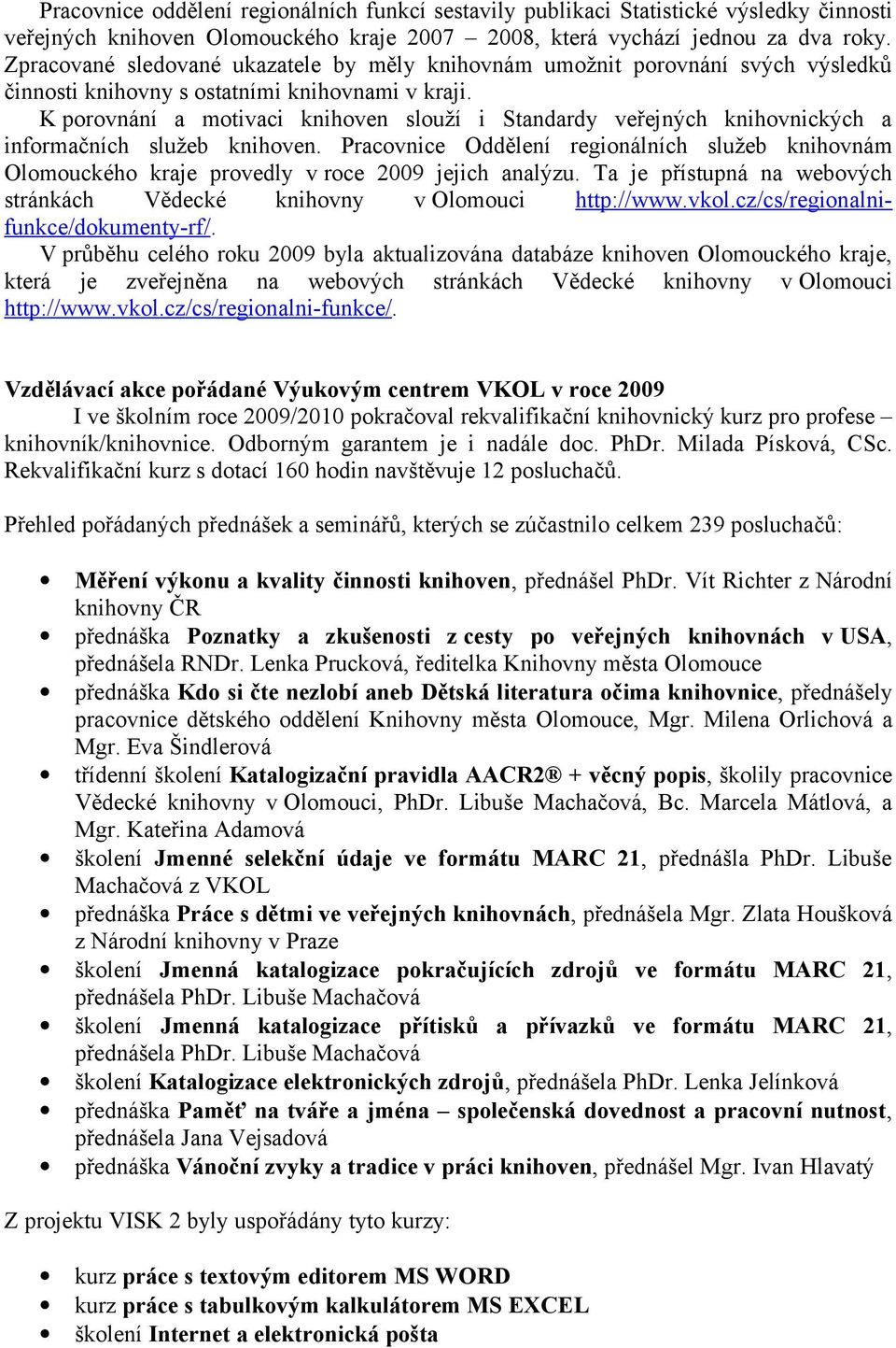 K porovnání a motivaci knihoven slouží i Standardy veřejných knihovnických a informačních služeb knihoven.