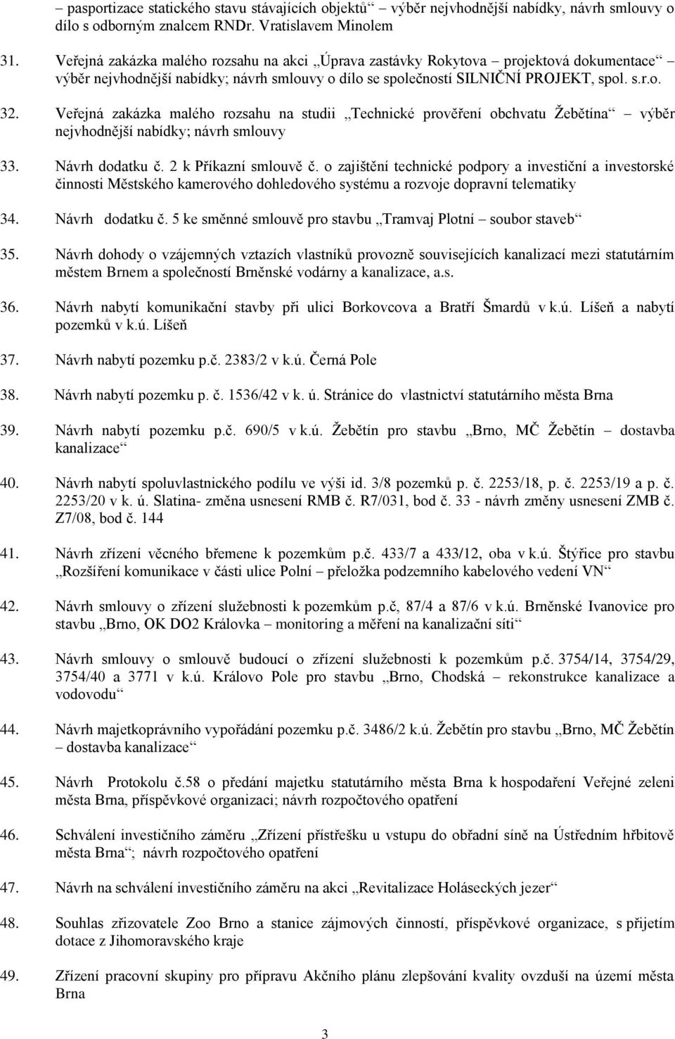 Veřejná zakázka malého rozsahu na studii Technické prověření obchvatu Žebětína výběr nejvhodnější nabídky; návrh smlouvy 33. Návrh dodatku č. 2 k Příkazní smlouvě č.