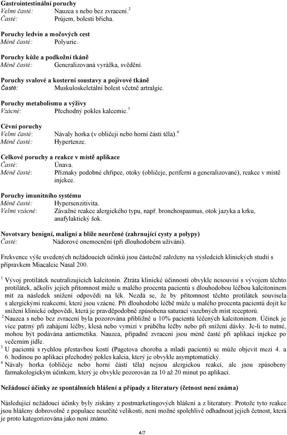 Poruchy metabolismu a výživy Vzácné: Přechodný pokles kalcemie. 3 Cévní poruchy Velmi časté: Návaly horka (v obličeji nebo horní části těla). 4 Méně časté: Hypertenze.