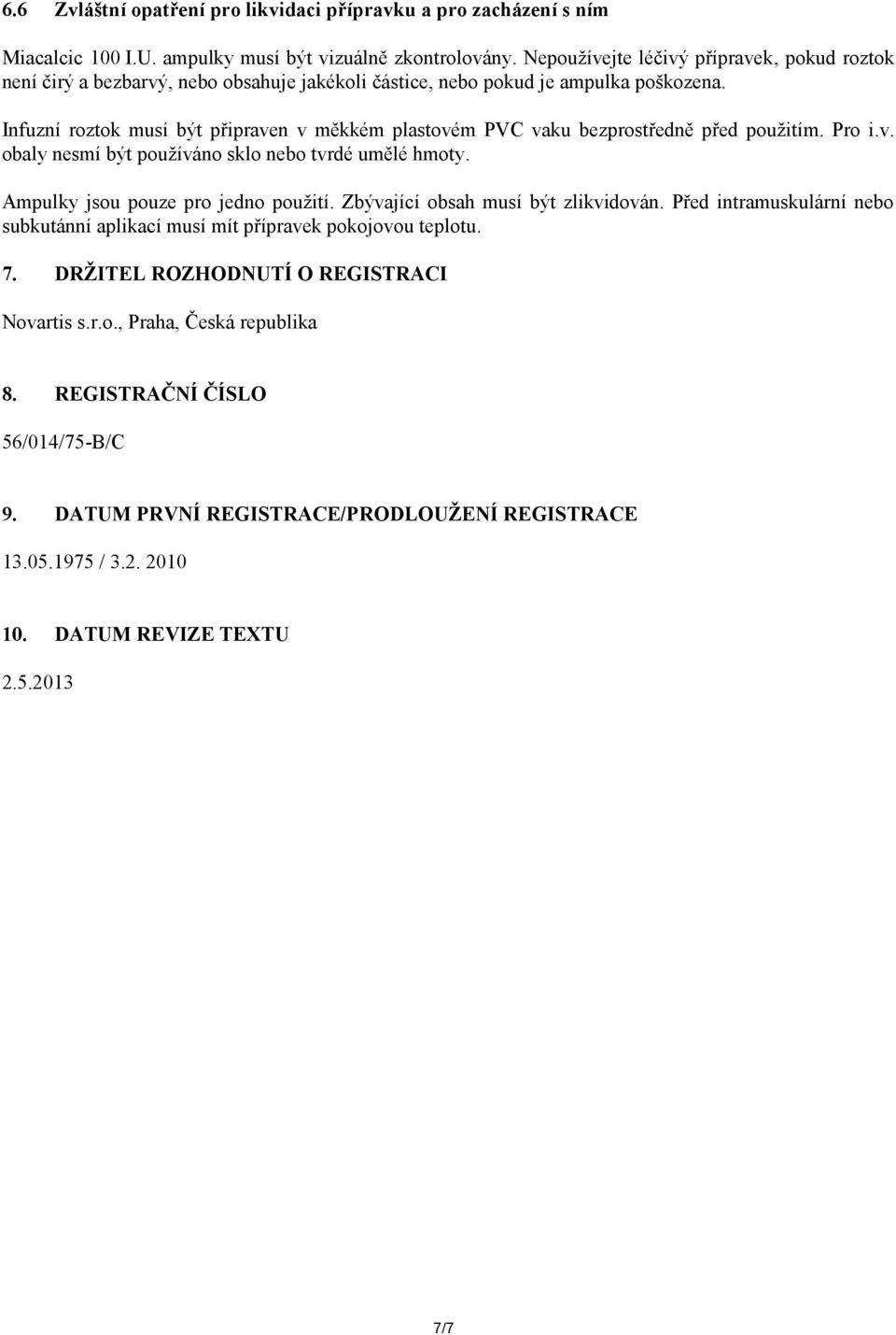 Infuzní roztok musí být připraven v měkkém plastovém PVC vaku bezprostředně před použitím. Pro i.v. obaly nesmí být používáno sklo nebo tvrdé umělé hmoty. Ampulky jsou pouze pro jedno použití.