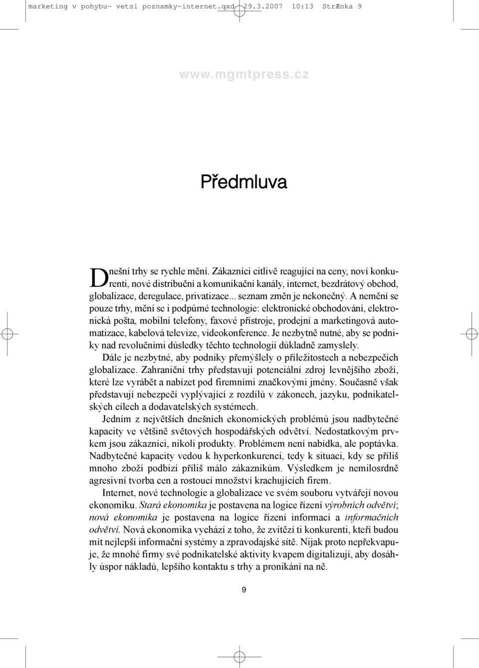 A nemění se pouze trhy, mění se i podpůrné technologie: elektronické obchodování, elektronická pošta, mobilní telefony, faxové přístroje, prodejní a marketingová automatizace, kabelová televize,