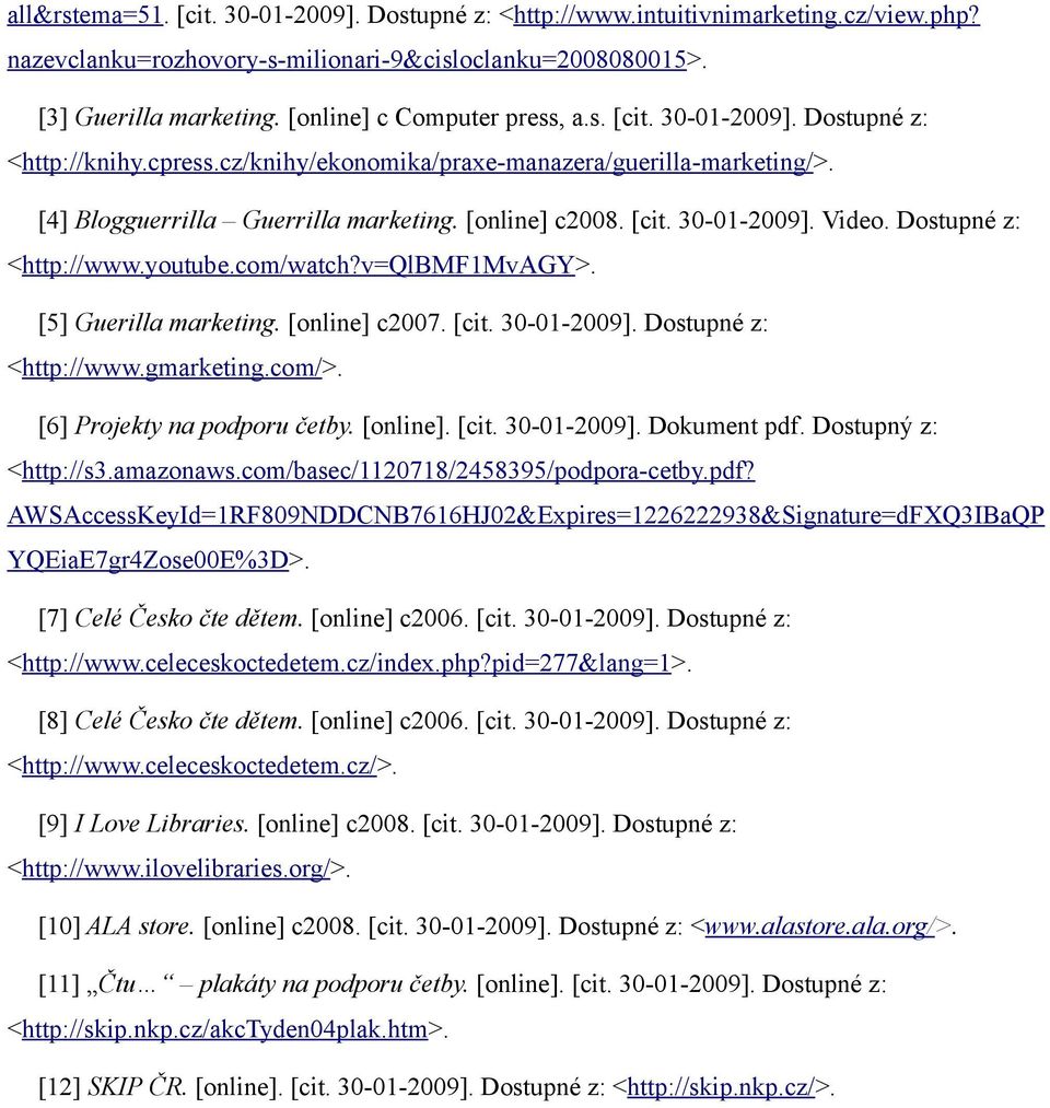 Dostupné z: <http://www.youtube.com/watch?v=qlbmf1mvagy>. [5] Guerilla marketing. [online] c2007. [cit. 30-01-2009]. Dostupné z: <http://www.gmarketing.com/>. [6] Projekty na podporu četby. [online]. [cit. 30-01-2009]. Dokument pdf.