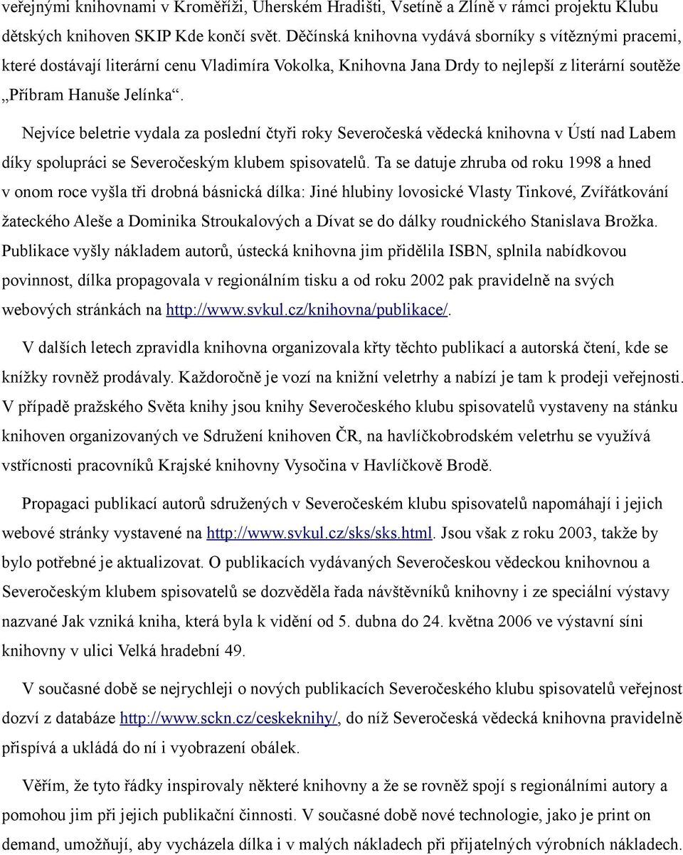 Nejvíce beletrie vydala za poslední čtyři roky Severočeská vědecká knihovna v Ústí nad Labem díky spolupráci se Severočeským klubem spisovatelů.