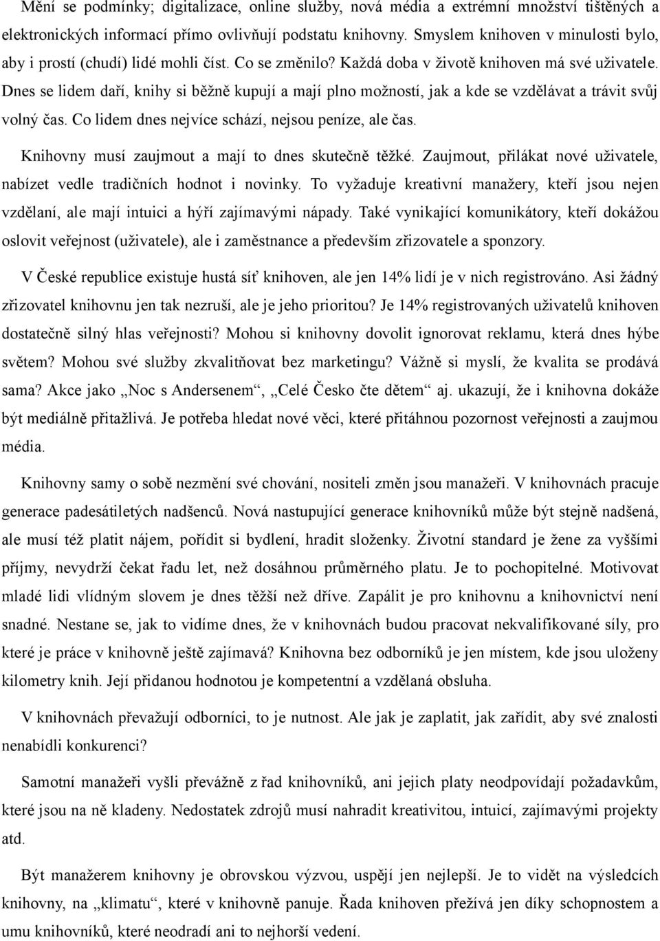 Dnes se lidem daří, knihy si běžně kupují a mají plno možností, jak a kde se vzdělávat a trávit svůj volný čas. Co lidem dnes nejvíce schází, nejsou peníze, ale čas.