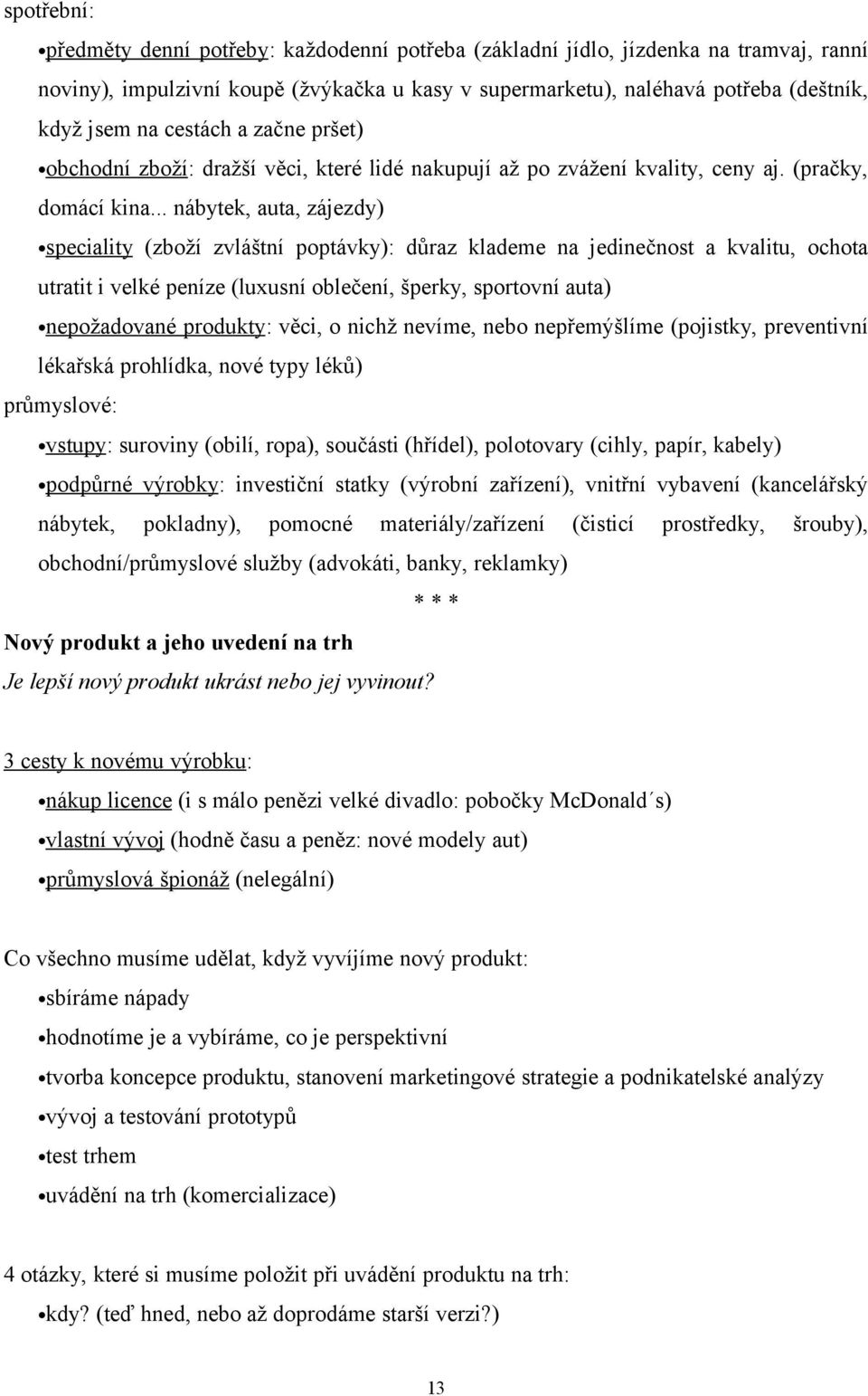 .. nábytek, auta, zájezdy) speciality (zboží zvláštní poptávky): důraz klademe na jedinečnost a kvalitu, ochota utratit i velké peníze (luxusní oblečení, šperky, sportovní auta) nepožadované