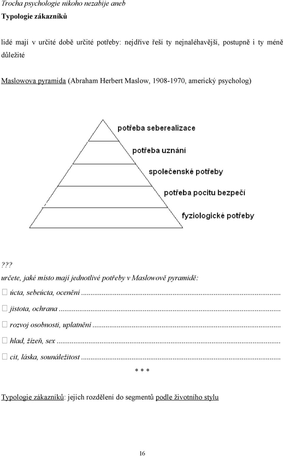 ?? určete, jaké místo mají jednotlivé potřeby v Maslowově pyramidě: úcta, sebeúcta, ocenění... jistota, ochrana.