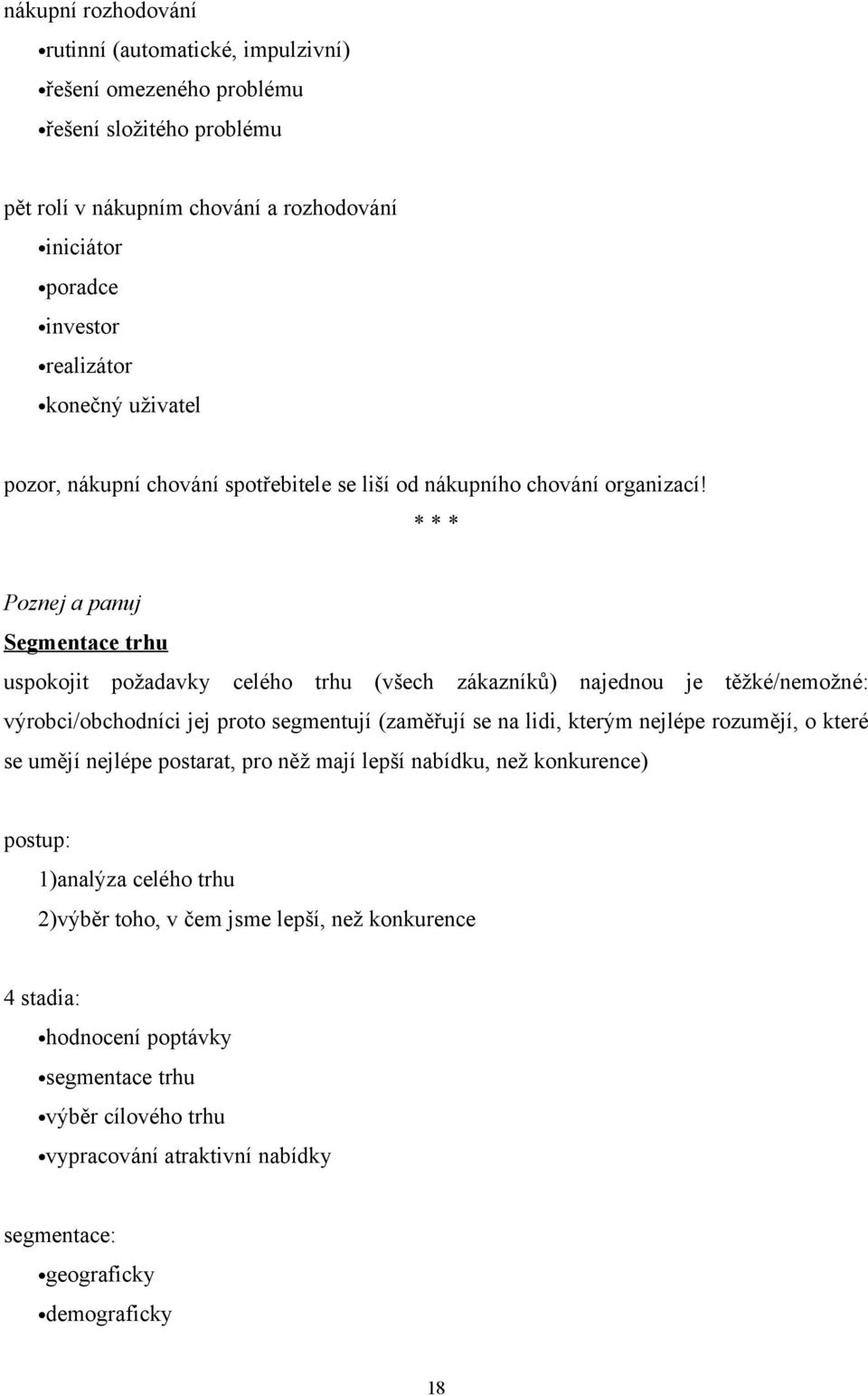 * * * Poznej a panuj Segmentace trhu uspokojit požadavky celého trhu (všech zákazníků) najednou je těžké/nemožné: výrobci/obchodníci jej proto segmentují (zaměřují se na lidi, kterým nejlépe