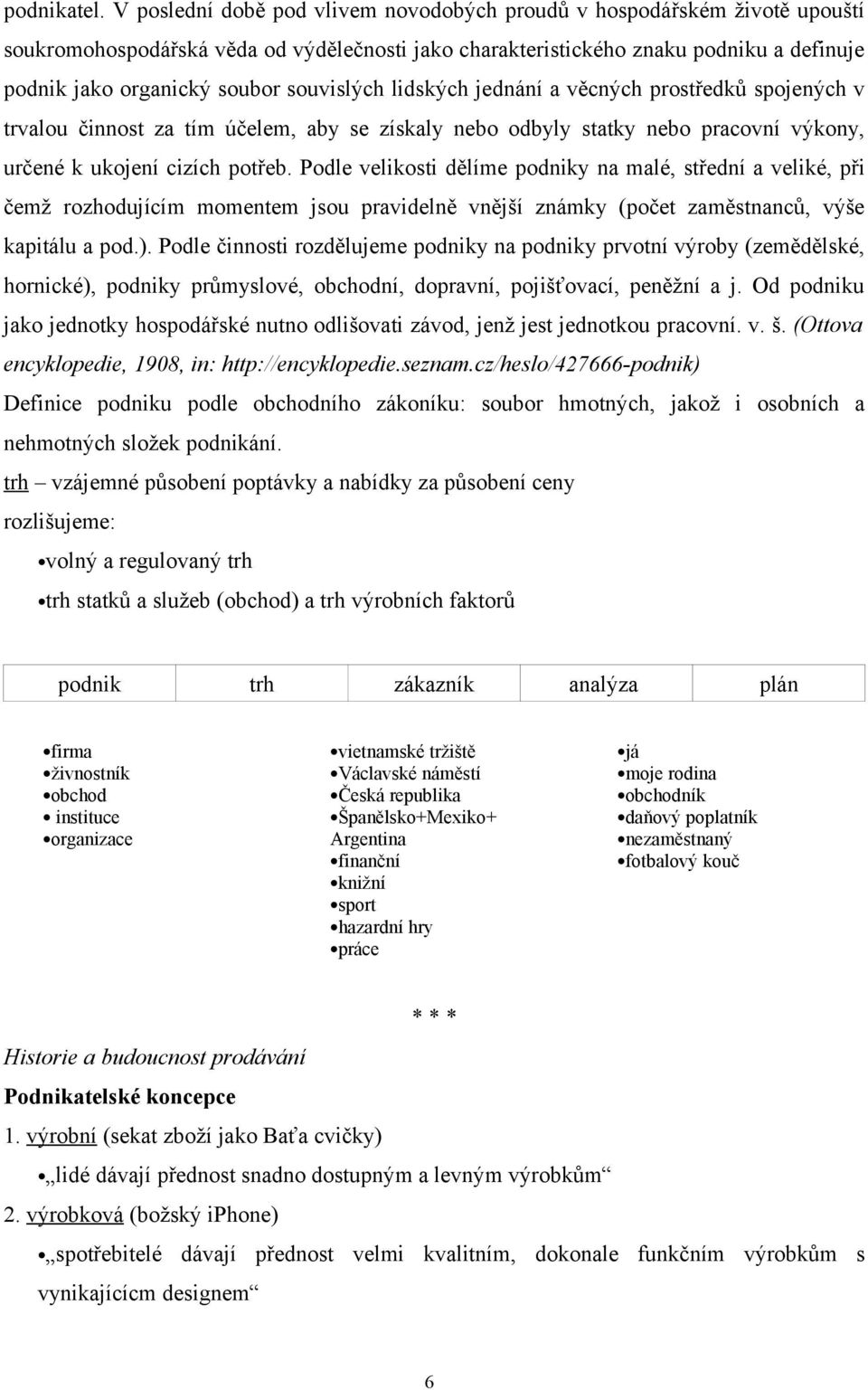 souvislých lidských jednání a věcných prostředků spojených v trvalou činnost za tím účelem, aby se získaly nebo odbyly statky nebo pracovní výkony, určené k ukojení cizích potřeb.