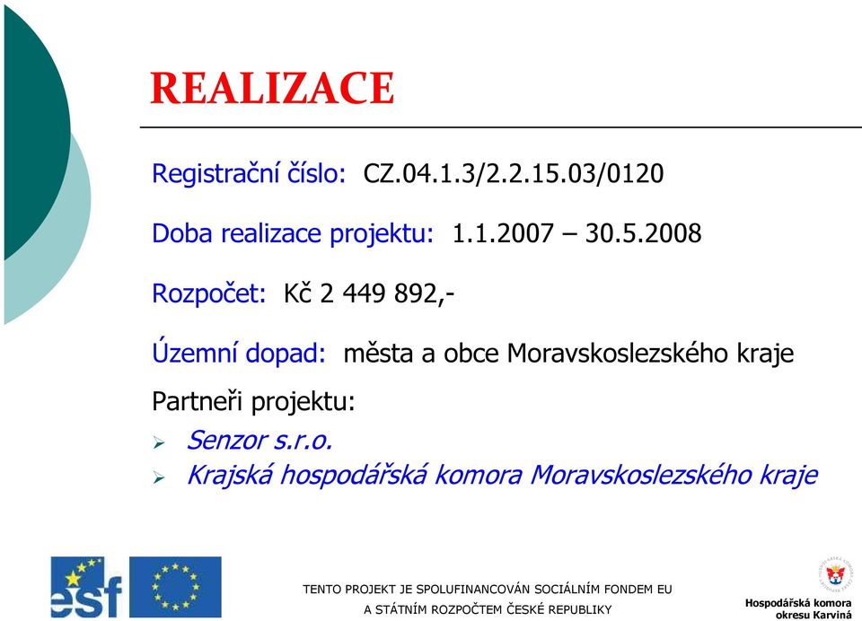 2008 Rozpočet: Kč 2 449 892,- Územní dopad: města a obce