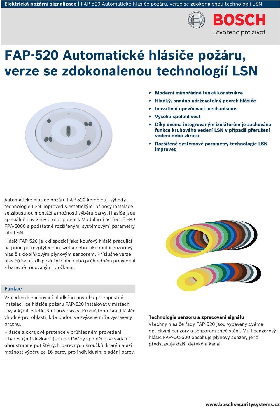 přerušení vedení nebo zkratu Rozšířené systémové parametry technologie LSN improved Automatické hlásiče požáru FAP 520 kombinují výhody technologie LSN improved s estetickými přínosy instalace se