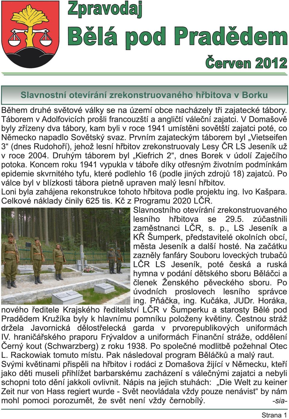 Prvním zajateckým táborem byl Vietseifen 3 (dnes Rudohoří), jehož lesní hřbitov zrekonstruovaly Lesy ČR LS Jeseník už v roce 2004. Druhým táborem byl Kiefrich 2, dnes Borek v údolí Zaječího potoka.