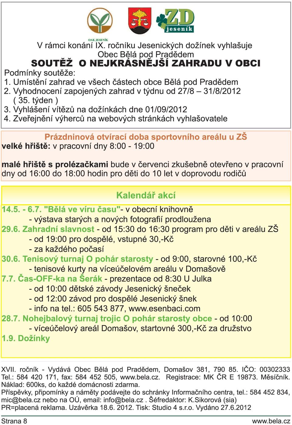 Zveřejnění výherců na webových stránkách vyhlašovatele Prázdninová otvírací doba sportovního areálu u ZŠ velké hřiště: v pracovní dny 8:00-1 9:00 malé hřiště s prolézačkami bude v červenci zkušebně