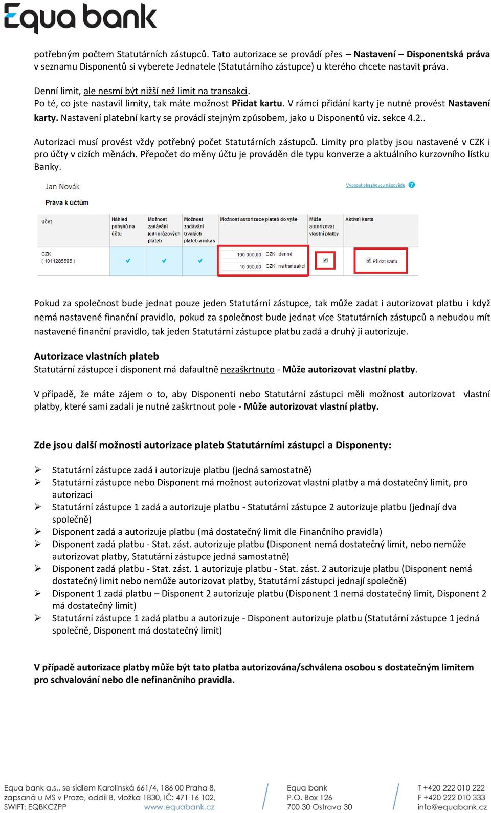 Nastavení platební karty se provádí stejným způsobem, jako u Disponentů viz. sekce 4.2.. Autorizaci musí provést vždy potřebný počet Statutárních zástupců.