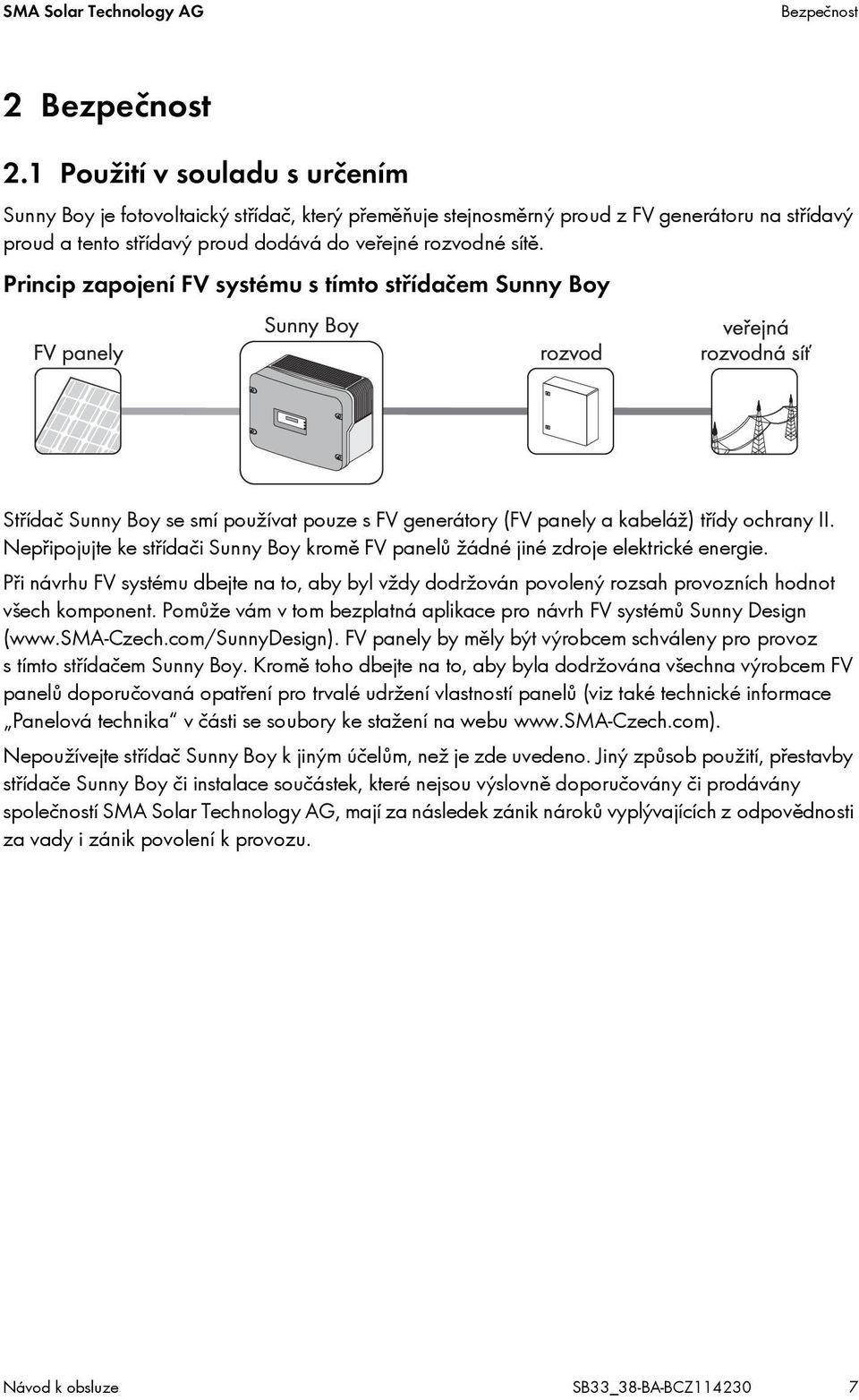 Princip zapojení FV systému s tímto střídačem Sunny Boy Střídač Sunny Boy se smí používat pouze s FV generátory (FV panely a kabeláž) třídy ochrany II.