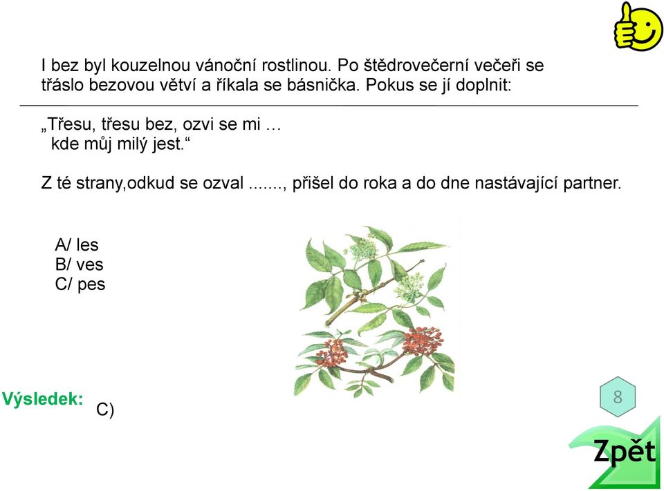 Pokus se jí doplnit: Třesu, třesu bez, ozvi se mi kde můj milý jest.