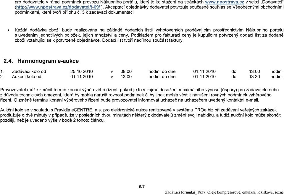 Každá dodávka zboží bude realizována na základě dodacích listů vyhotovených prodávajícím prostřednictvím Nákupního portálu s uvedením jednotlivých položek, jejich množství a ceny.